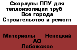 Скорлупы ППУ для теплоизоляции труб. - Все города Строительство и ремонт » Материалы   . Ненецкий АО,Лабожское д.